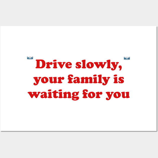 Drive slowly, your family is waiting for you Wall Art by busines_night